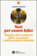 Nati per essere felici: Viaggio alla scoperta della coscienza e della propria identità