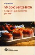 99 dolci senza latte. Semplici e gustose ricette per tutti