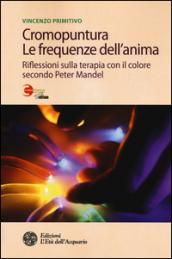 Cromopuntura. Le frequenze dell'anima. Riflessioni sulla terapia con il colore secondo Peter Mandel