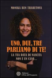 Uno, due, tre parliamo di te! La tua data di nascita non è un caso...