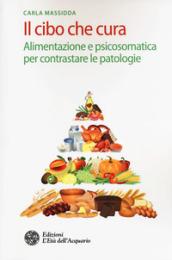 Il cibo che cura. Alimentazione e psicosomatica per contrastare le patologie