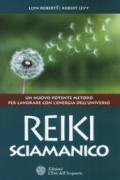 Reiki sciamanico: Un nuovo potente metodo per lavorare con l'energia dell'universo