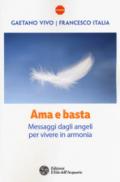 Ama e basta. Messaggi dagli angeli per vivere in armonia