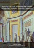 Restituire l'antichità. Il laboratorio di restauro della scultura antica del Museo Pio-Clementino