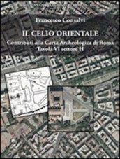 Il Celio orientale. Contributi alla carta archeologica di Roma. Tavola VI settore H. Con carta archeologica. Con CD-ROM