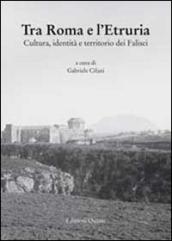 Tra Roma e l'Etruria. Cultura, identità e territorio dei Falisci