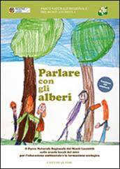 Parlare con gli alberi. Il parco naturale regionale dei monti Lucretili nelle scuole locali dal 2001 per l'educazione ambientale... Con CD Audio