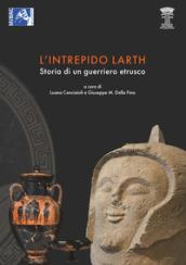 L'intrepido Larth. Storia di un guerriero etrusco. Catalogo della mostra (Orvieto, 12 aprile-17 settembre 2017)