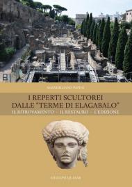 I reperti scultorei dalle «Terme di Elagabalo». Il ritrovamento. Il restauro. Nuova ediz.