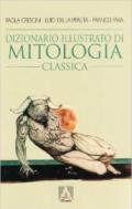 Dizionario illustrato di mitologia classica. I miti, gli eroi, le leggende, i luoghi mitologici del mondo greco e romano