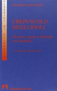 Crepuscolo degli idoli ovvero come si filosofa col martello