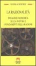 La razionalità. Indagine filosofica sulla natura e i fondamenti della ragione