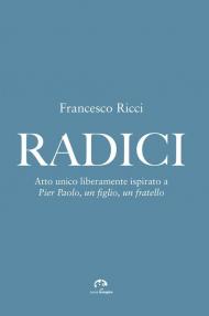 Radici. Atto unico liberamente ispirato a «Pier Paolo, un figlio, un fratello»