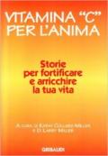 Vitamina «C» per l'anima. Storie per fortificare e arricchire la tua vita