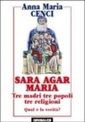 Sara, Agar, Maria. Tre madri, tre popoli, tre religioni. Quale verità?