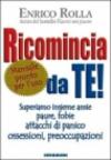 Ricomincia da te! Superiamo insieme ansie, paure, fobie, attacchi di panico, ossessioni, preoccupazioni