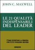 Le 21 qualità indispensabili del leader. Come diventare la persona che tutti vogliono seguire