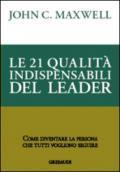 Le 21 qualità indispensabili del leader. Come diventare la persona che tutti vogliono seguire