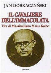 Il cavaliere dell'Immacolata. Vita di Massimiliano Kolbe