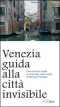 Venezia. Guida alla città invisibile