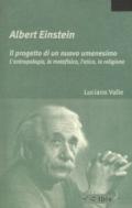 Albert Einstein. Il progetto di un nuovo umanesimo. L'antropologia, la metafisica, l'etica, la religione