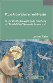 Papa Francesco e l'ambiente. Percorsi sulla teologia della Creazione dai Padri della Chiesa alla «Laudato si'»