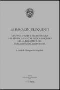 Le immagini eloquenti. Trattati d'arte e architettura dal Rinascimento al neoclassicismo nella biblioteca del collegio Ghislieri di Pavia. Ediz. illustrata