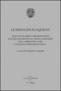 Le immagini eloquenti. Trattati d'arte e architettura dal Rinascimento al neoclassicismo nella biblioteca del collegio Ghislieri di Pavia. Ediz. illustrata