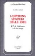 L'officina segreta delle idee. E. T. A. Hoffmann e il suo tempo