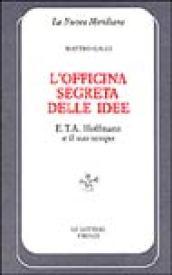 L'officina segreta delle idee. E. T. A. Hoffmann e il suo tempo