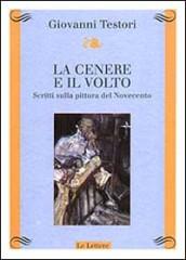 La cenere e il volto. Scritti sulla pittura del Novecento