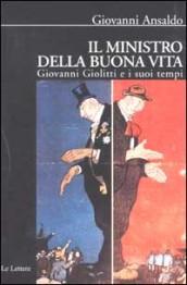 Il ministro della buona vita. Giovanni Giolitti e i suoi tempi