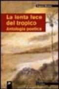 La lenta luce del tropico. Antologia poetica