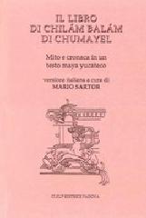 Il libro di Chilám Balám di Chumayel. Mito e cronaca in un testo maya yucateco