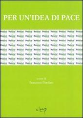 Per un'idea di pace. Atti del Convegno internazionale (Udine, 13-14 aprile 2005)
