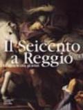 Il Seicento a Reggio. La storia, la città, gli artisti. Ediz. illustrata
