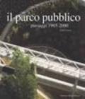 Il parco pubblico. Paesaggi 1985-2000. Ediz. illustrata