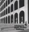 Il palazzo della Civiltà Italiana. Architettura e costruzione del colosseo quadrato. Ediz. illustrata