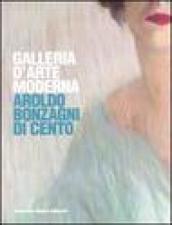 Galleria d'arte moderna. Aroldo Bonzagni di Cento. Catalogo generale. Ediz. illustrata