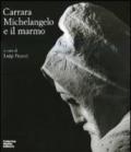 Carrara. Michelangelo e il marmo. Ediz. illustrata