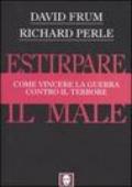 Estirpare il male. Come vincere la guerra contro il terrore