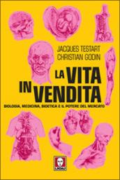 La vita in vendita. Biologia, medicina, bioetica e il potere del mercato