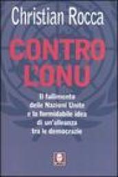 Contro l'Onu. Il fallimento delle Nazioni Unite e la formidabile idea di un'alleanza tra le democrazie