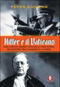Hitler e il Vaticano. Dagli archivi segreti vaticani la vera storia dei rapporti fra il nazismo e la Chiesa