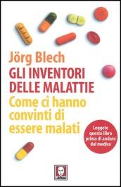 Gli inventori delle malattie. Come ci hanno convinti di essere malati