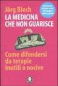 La medicina che non guarisce. Come difendersi da terapie inutili o nocive