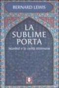 La sublime porta. Istanbul e la civiltà ottomana