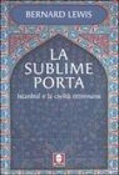 La sublime porta. Istanbul e la civiltà ottomana