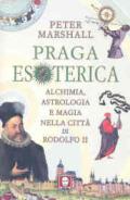Praga esoterica. Alchimia, astrologia e magia nella città di Rodolfo II. Ediz. illustrata