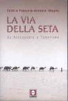 La via della seta. Da Alessandro a Tamerlano